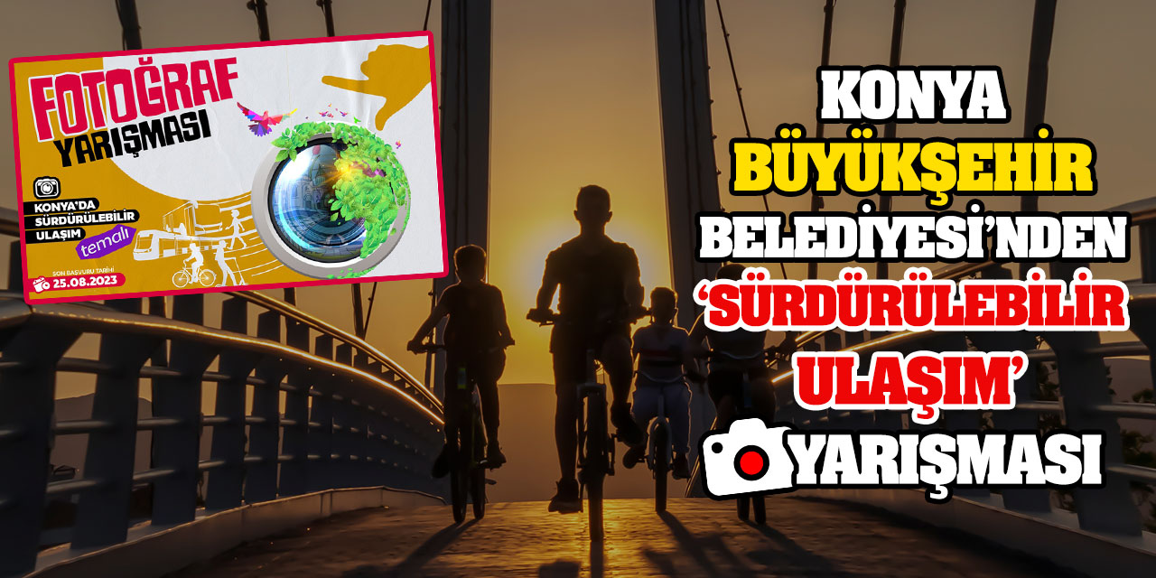 Konya Büyükşehir'den ‘Konya’da Sürdürülebilir Ulaşım’ Temalı Fotoğraf Yarışması