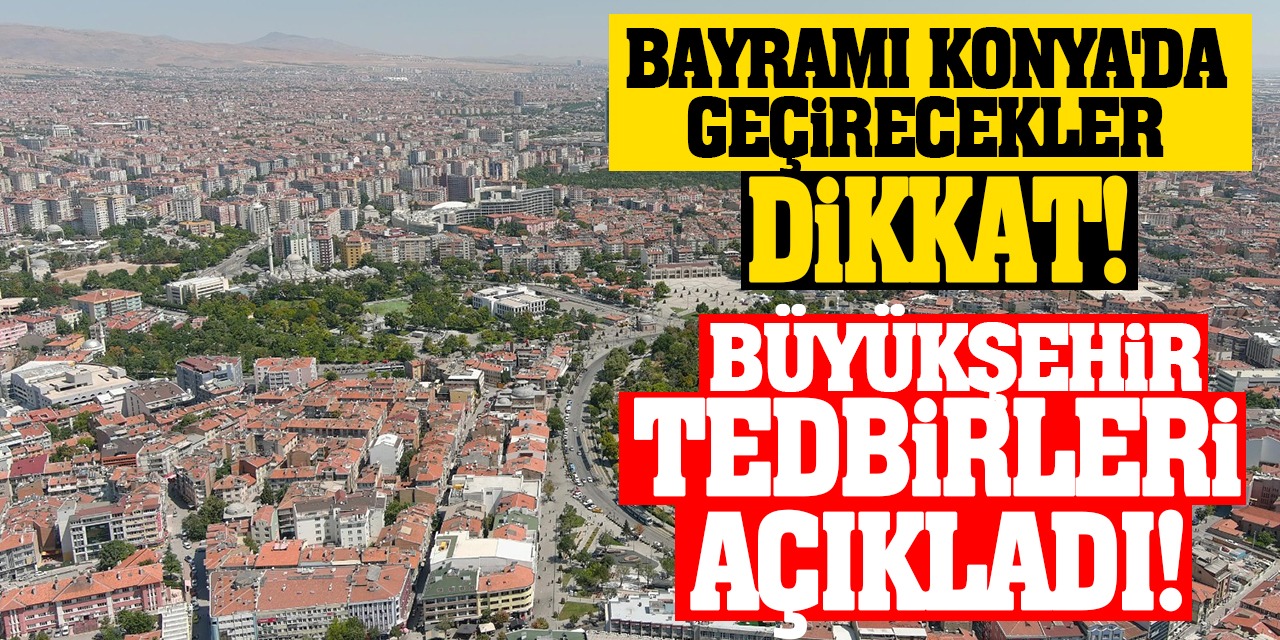 Bayramı Konya'da Geçirecekler Dikkat! Büyükşehir Tedbirleri Açıkladı!