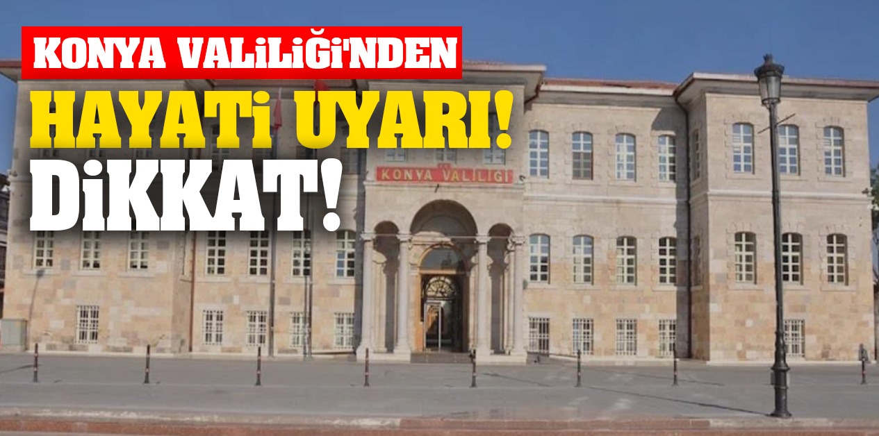 Konya Valiliği'nden Hayati Uyarı! Dikkat...