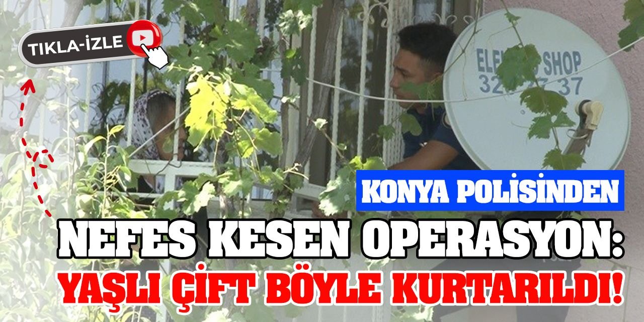 Konya Polisinden Nefes Kesen Operasyon! Yaşlı Çift Böyle Kurtarıldı!