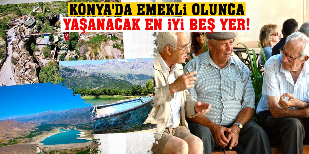 Konya'da Emekli Olunca Yaşanacak En İyi Beş Yer!