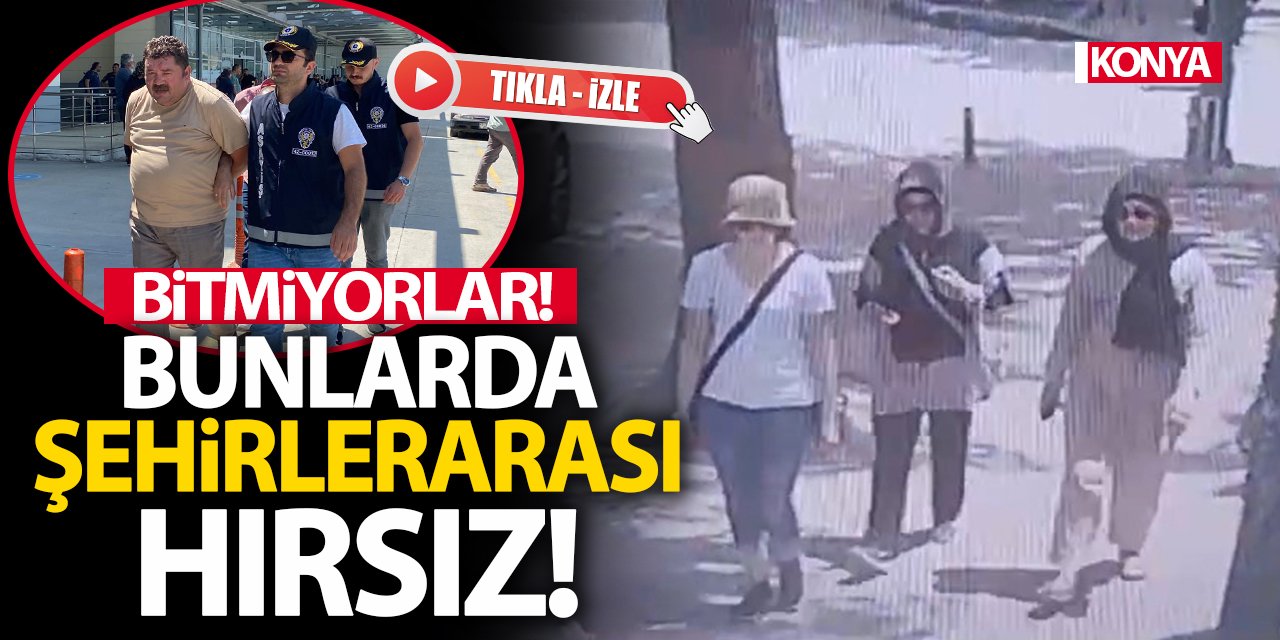 Bunlarda şehirlerarası hırsız! Konya'da yakayı ele verdiler! (Tıkla-İzle)