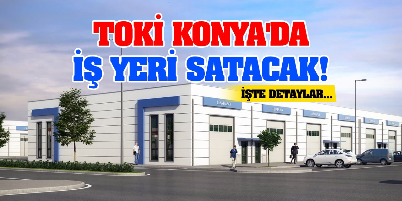 TOKİ Konya'da açık artırmayla iş yeri satacak!