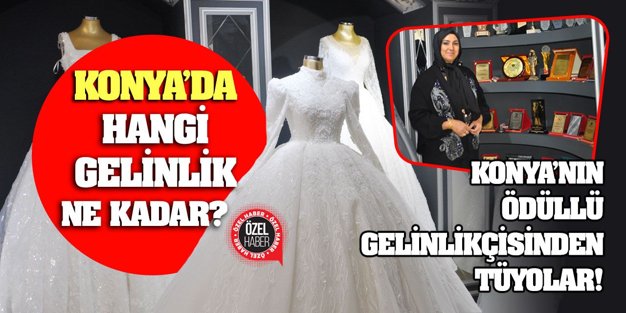 Konya’da Hangi, Gelinlik Ne Kadar? Konya’nın Ödüllü Gelinlikçisinden Tüyolar