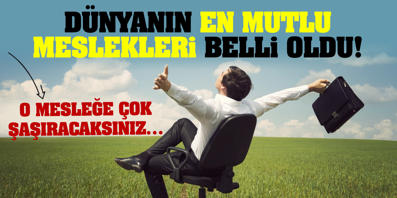 Dünyanın en mutlu meslekleri belli oldu! O mesleğe çok şaşıracaksınız…