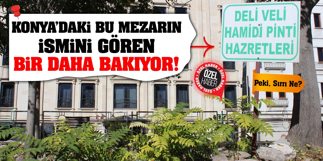 Konya'daki bu mezarın ismini gören bir daha bakıyor! Peki sırrı ne?