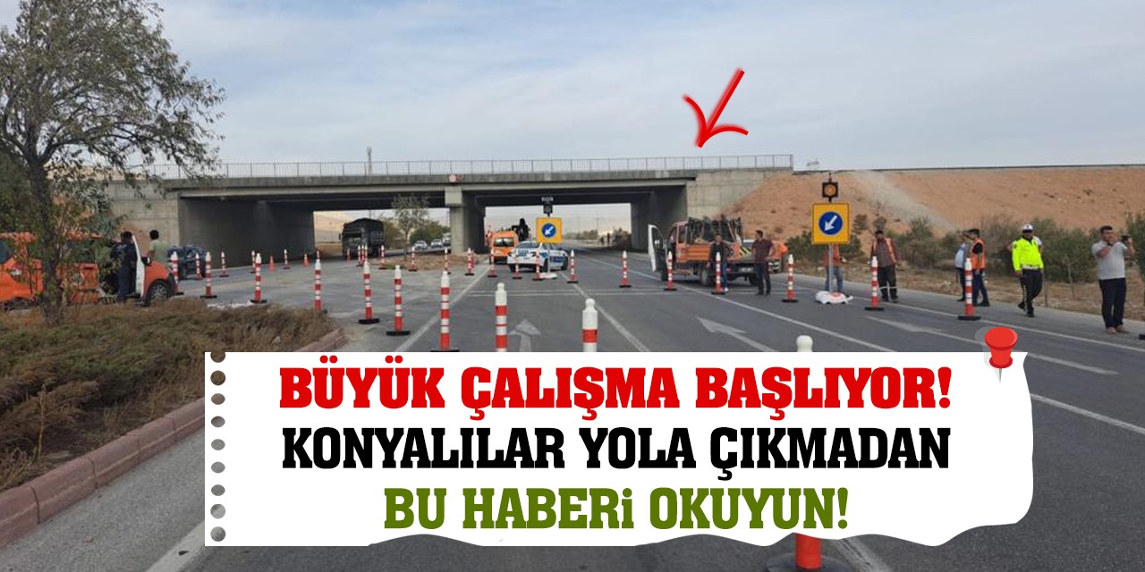 Büyük çalışma başlıyor! Konyalılar yola çıkmadan bu haberi okuyun!