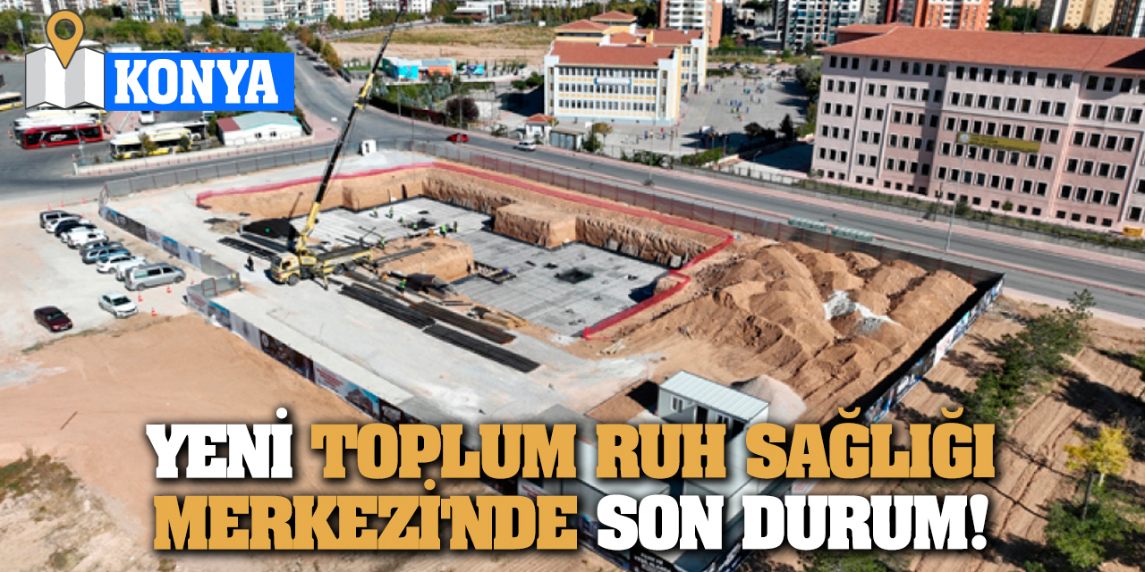 Konya'nın Yeni Toplum Ruh Sağlığı Merkezi'nde Son Durum!