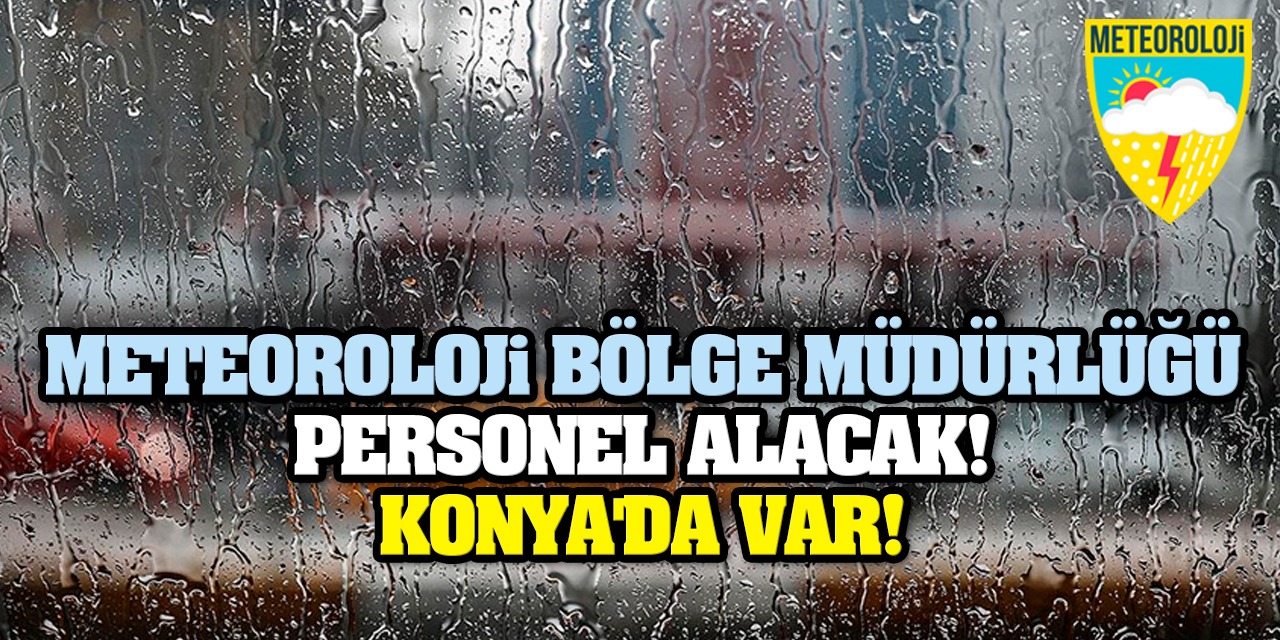 Meteoroloji Bölge Müdürlüğü personel alacak! Konya'da var!