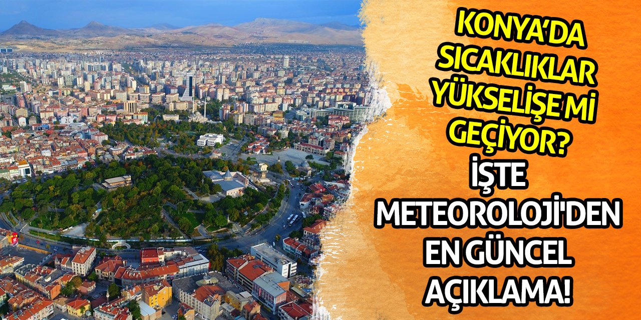 Konya’da Sıcaklıklar Yükselişe Mi Geçiyor? İşte Meteoroloji'den En Güncel Açıklama!