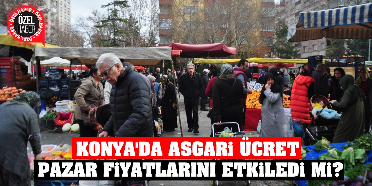 Konya'da Asgari Ücret Pazar Fiyatlarını Etkiledi Mi?