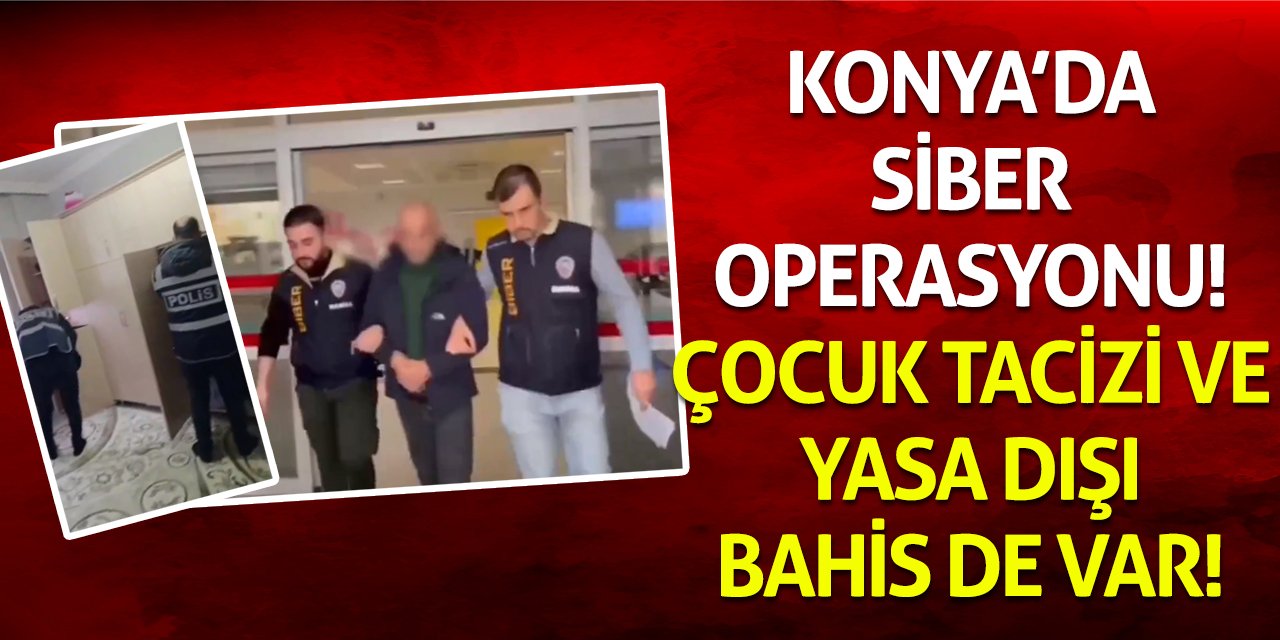 Konya’da Siber Operasyonu! Çocuk Tacizi Ve Yasa Dışı Bahis De Var!