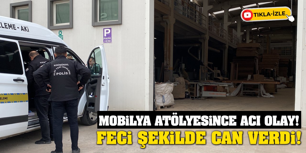 Mobilya Atölyesince Acı Olay! Feci Şekilde Can Verdi!