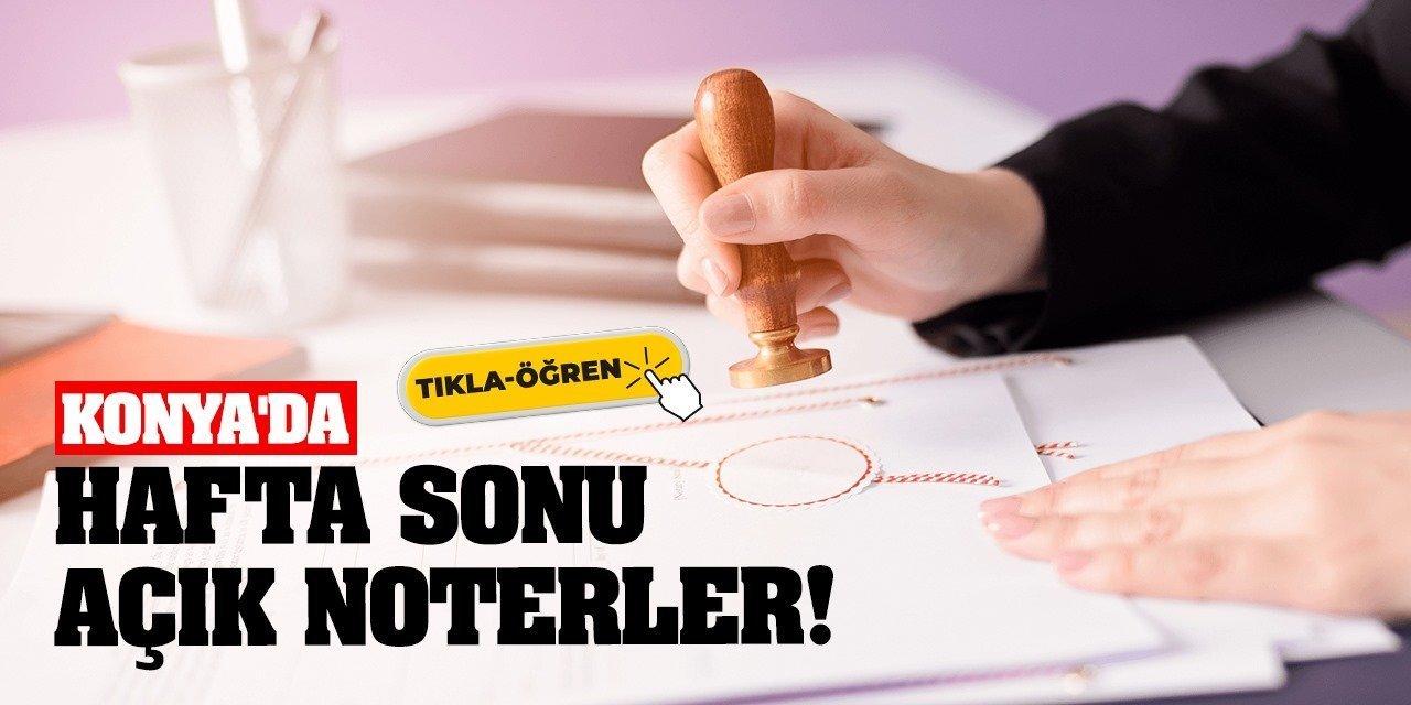 Konya'da Hafta Sonu Nöbetçi Noterler!