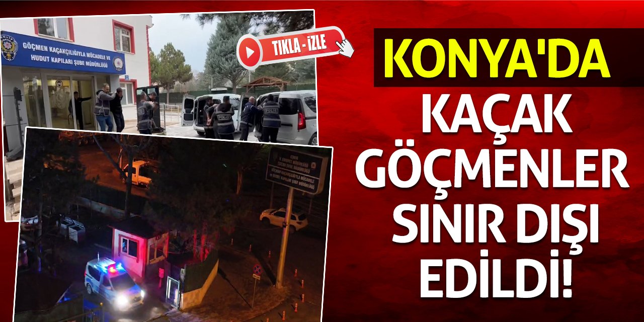 Konya'da Kaçak Göçmenler Sınır Dışı Edildi! (Tıkla-İzle )