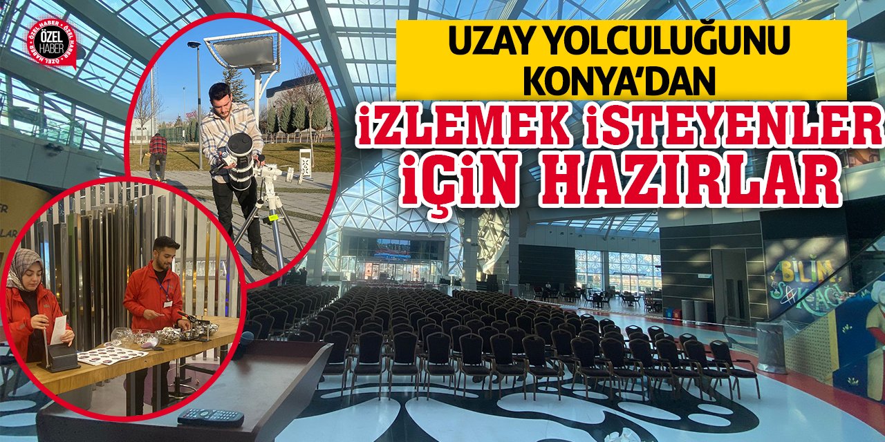 Uzay yolculuğunu Konya’dan izlemek isteyenler için hazırlar!