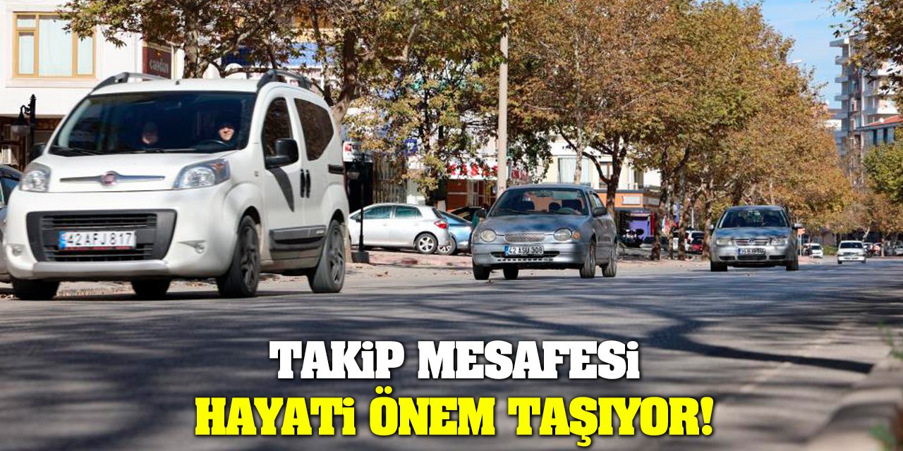 Takip mesafesi hayati önem taşıyor!