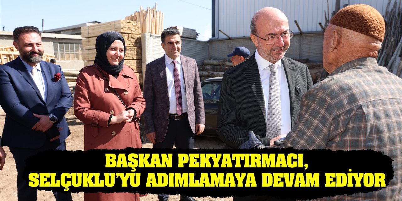 Başkan Pekyatırmacı, Selçuklu’yu Adımlamaya Devam Ediyor