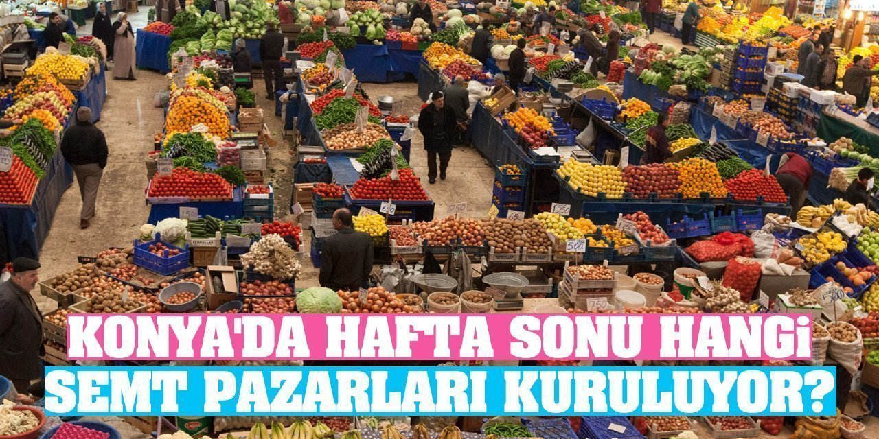 Konya'da Hafta Sonu Hangi Semt Pazarları Kuruluyor?