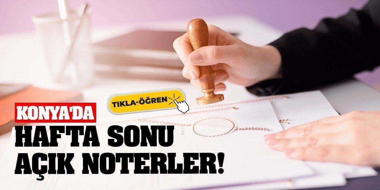 Konya'da Hafta Sonu Nöbetçi Noterler! 2 Mart 2024