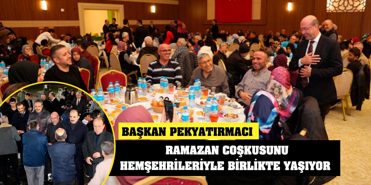 Başkan Pekyatırmacı Ramazan Coşkusunu Hemşehrileriyle Birlikte Yaşıyor