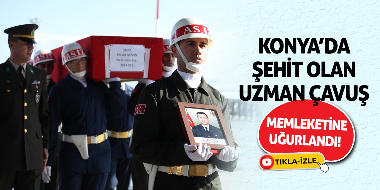 Konya’da Şehit Olan Uzman Çavuş Memleketine Uğurlandı!