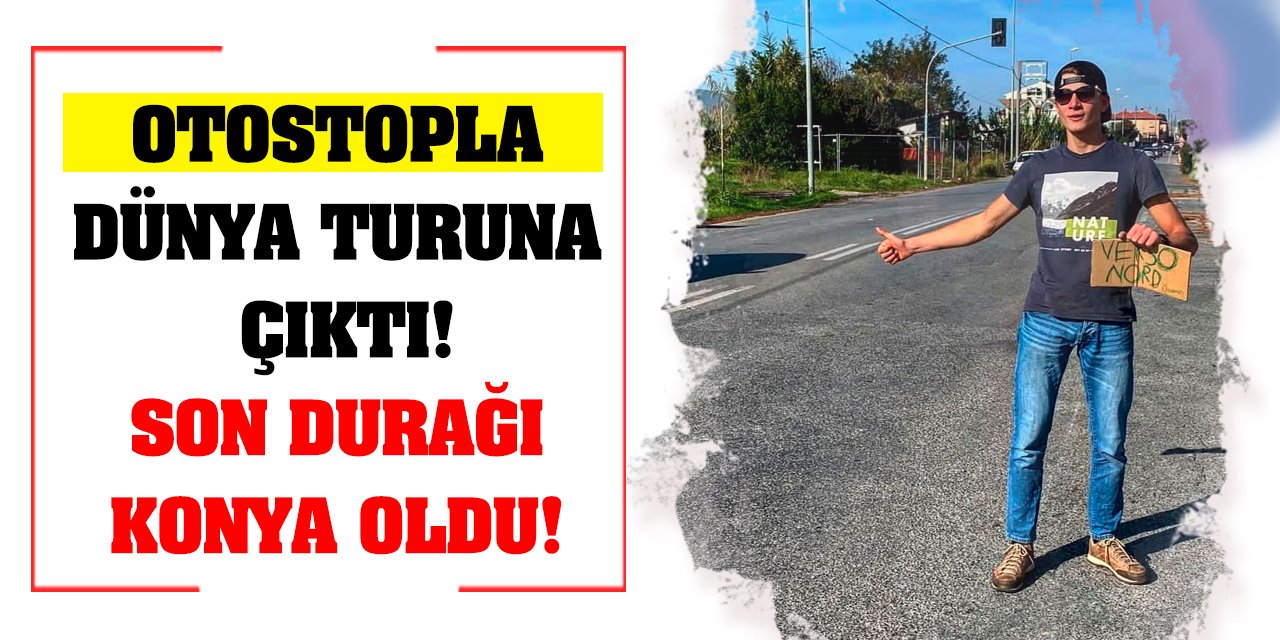 Otostopla dünya turuna çıktı! Son durağı Konya oldu!