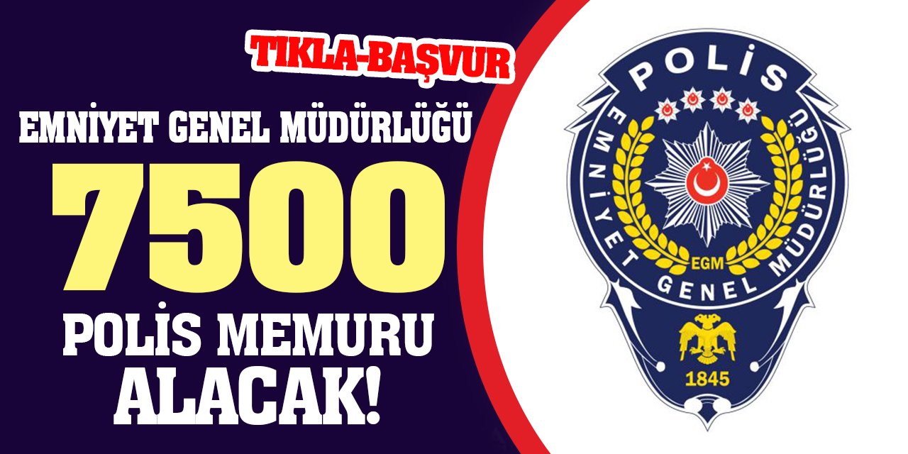Emniyet Genel Müdürlüğü 7500 Polis Memuru Alacak!