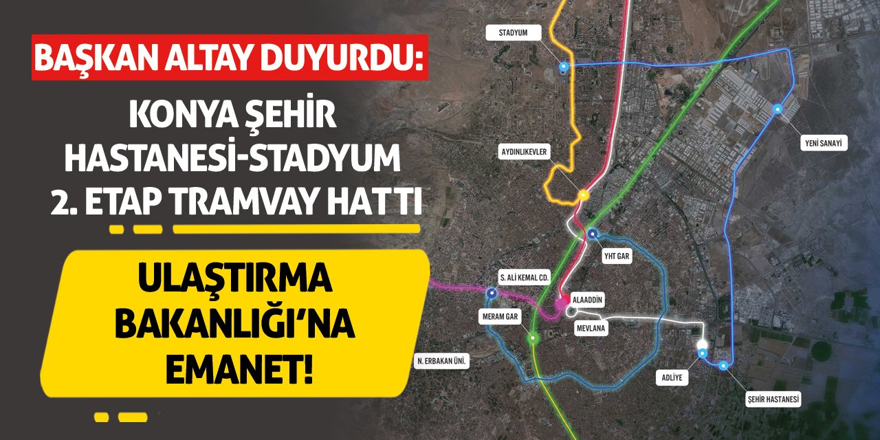 Başkan Altay Duyurdu: Konya Şehir Hastanesi–Stadyum 2. Etap Tramvay Hattı Ulaştırma Bakanlığı’na Emanet!