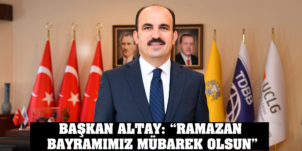 Başkan Altay: “Ramazan Bayramımız Mübarek Olsun”