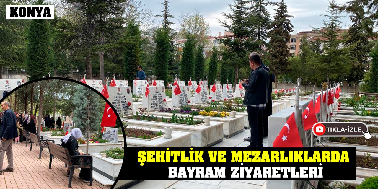 Konya’da Şehitlik ve mezarlıklarda bayram ziyaretleri