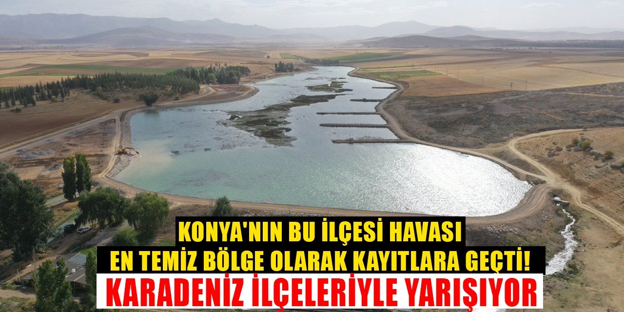 Konya'nın bu ilçesi havası en temiz bölge olarak kayıtlara geçti! Karadeniz ilçeleriyle yarışıyor