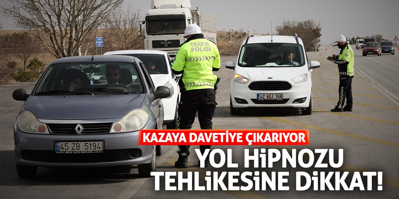 Yol Hipnozu Tehlikesine Dikkat! Kazaya Davetiye Çıkarıyor