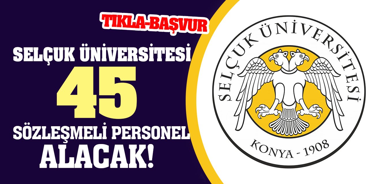 Selçuk Üniversitesi 45 Sözleşmeli Personel Alacak!