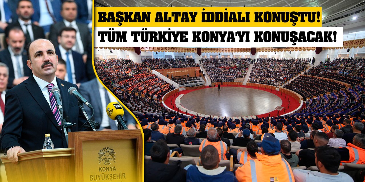 Başkan Altay İddialı Konuştu! Tüm Türkiye Konya'yı Konuşacak!