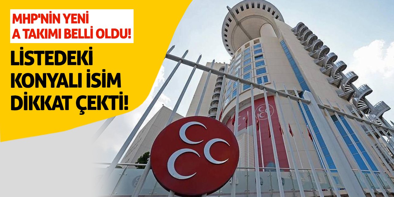 MHP'nin yeni A Takımı belli oldu! Listedeki Konyalı İsim Dikkat Çekti!