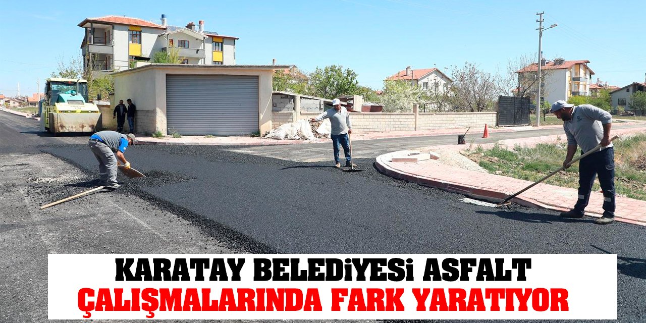 Karatay Belediyesi Asfalt Çalışmalarında Fark Yaratıyor