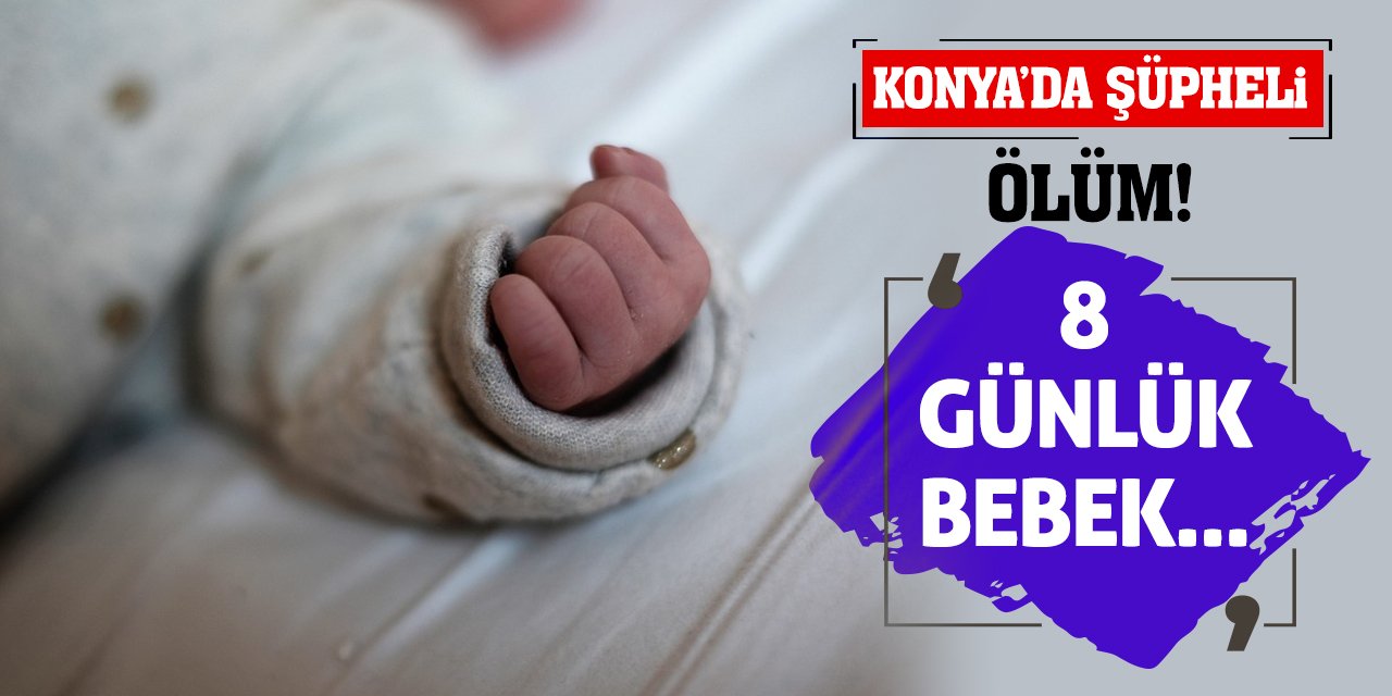 Konya'da Şüpheli Ölüm! 8 Günlük Bebek...
