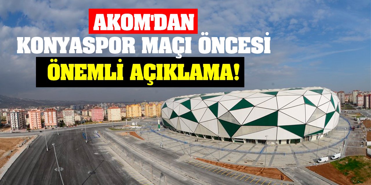 Konya AKOM'dan Konyaspor maçı öncesi önemli açıklama!