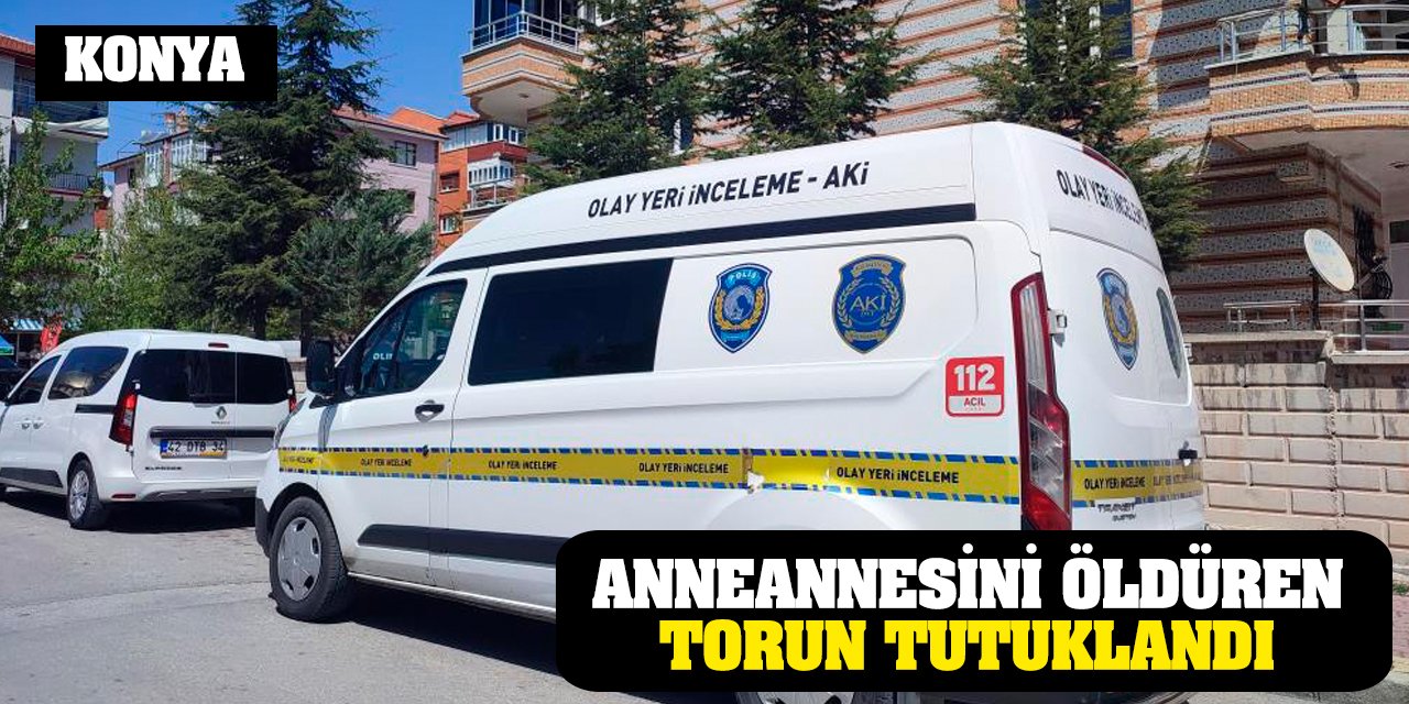 Konya'da anneannesini öldüren torun tutuklandı