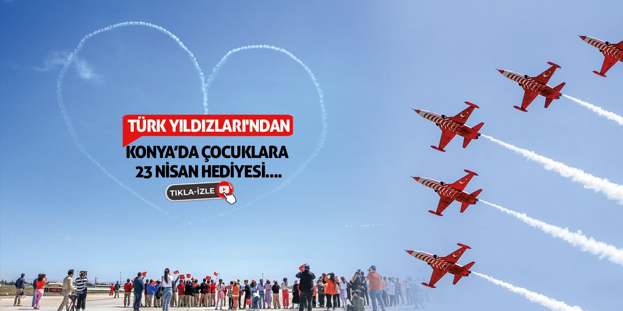 Türk Yıldızları’ndan Konya'da Çocuklara 23 Nisan Hediyesi!