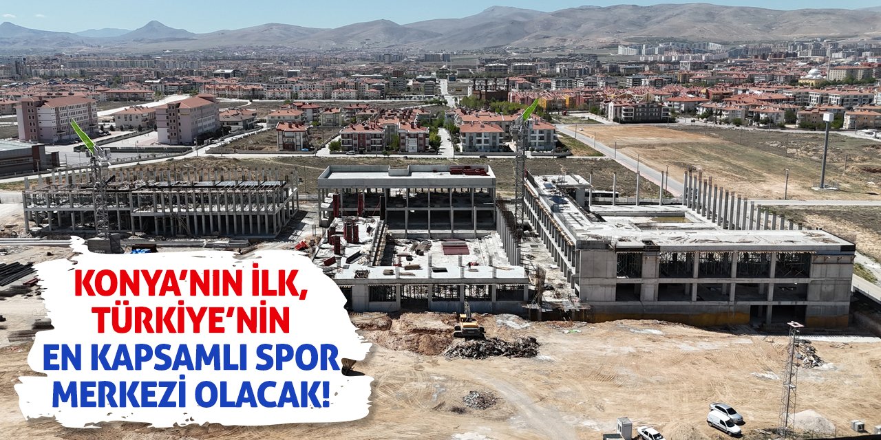 Konya’nın ilk, Türkiye’nin en kapsamlı spor merkezi olacak!