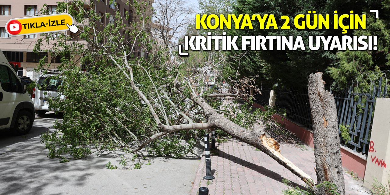 Konya’ya 2 gün için kritik fırtına uyarısı!