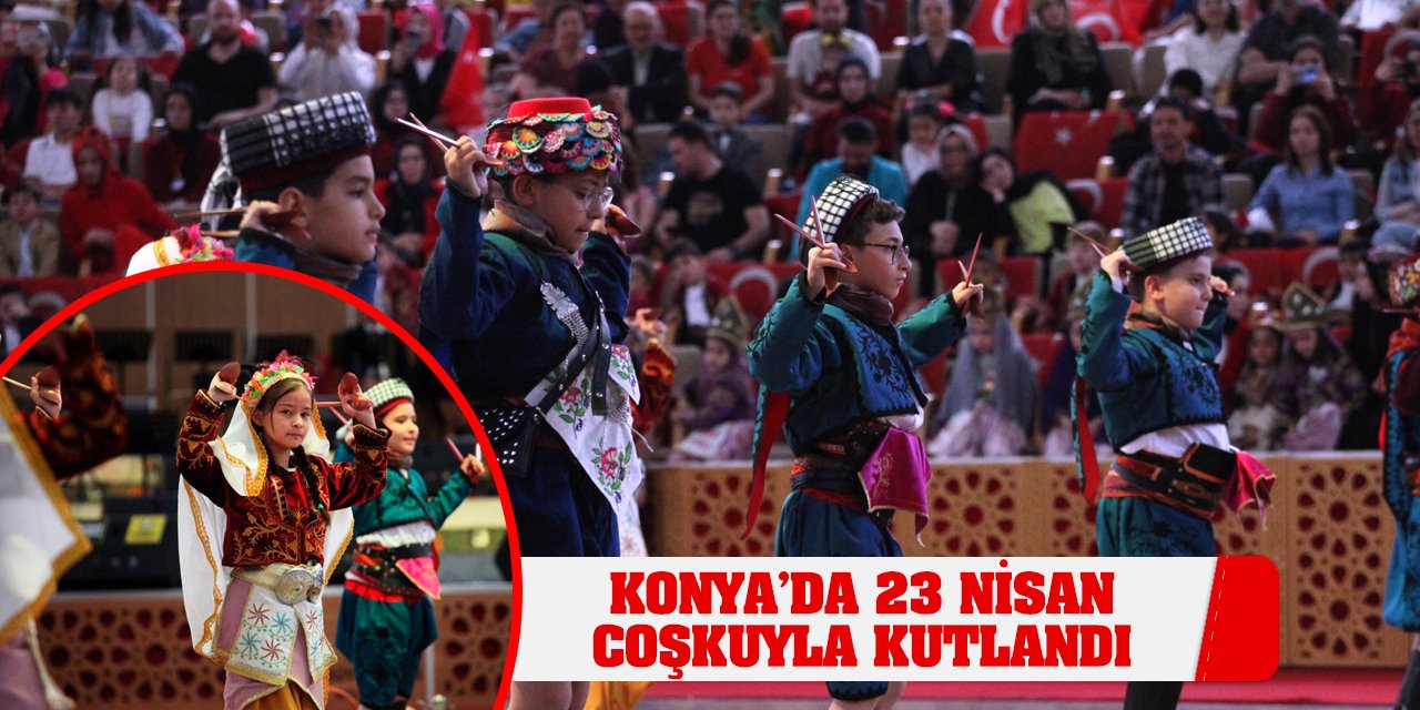 Konya’da 23 Nisan Ulusal Egemenlik ve Çocuk Bayramı coşkuyla kutlandı