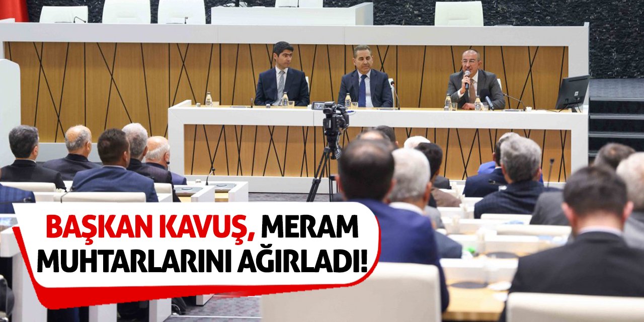 Başkan Kavuş, Meram Muhtarlarını Ağırladı!