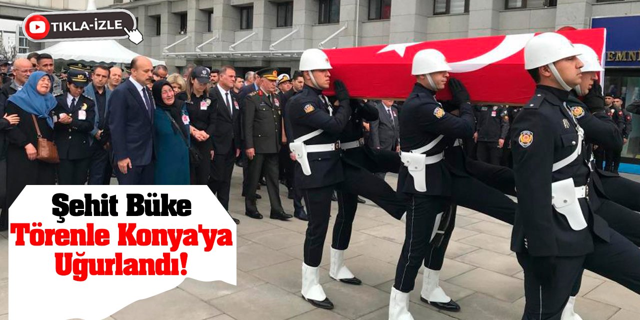 Şehit Büke Törenle Konya'ya Uğurlandı!