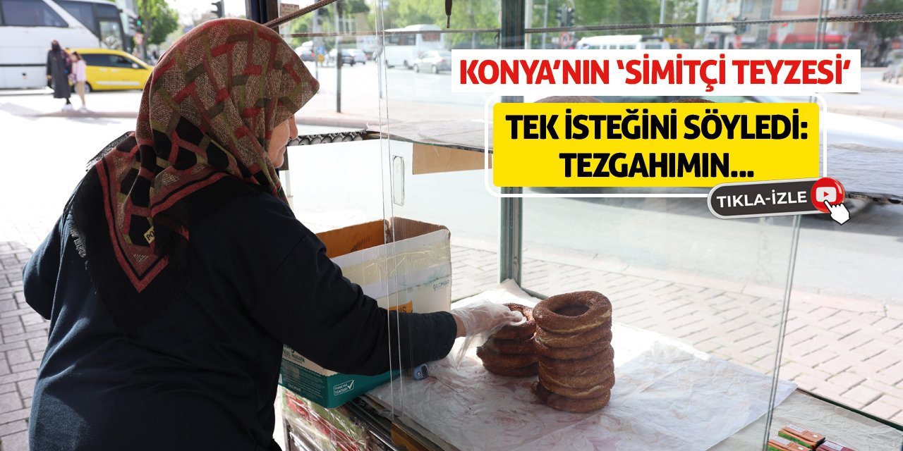 Konya'nın 'Simitçi Teyzesi' Tek İsteğini Söyledi: Tezgahımın...