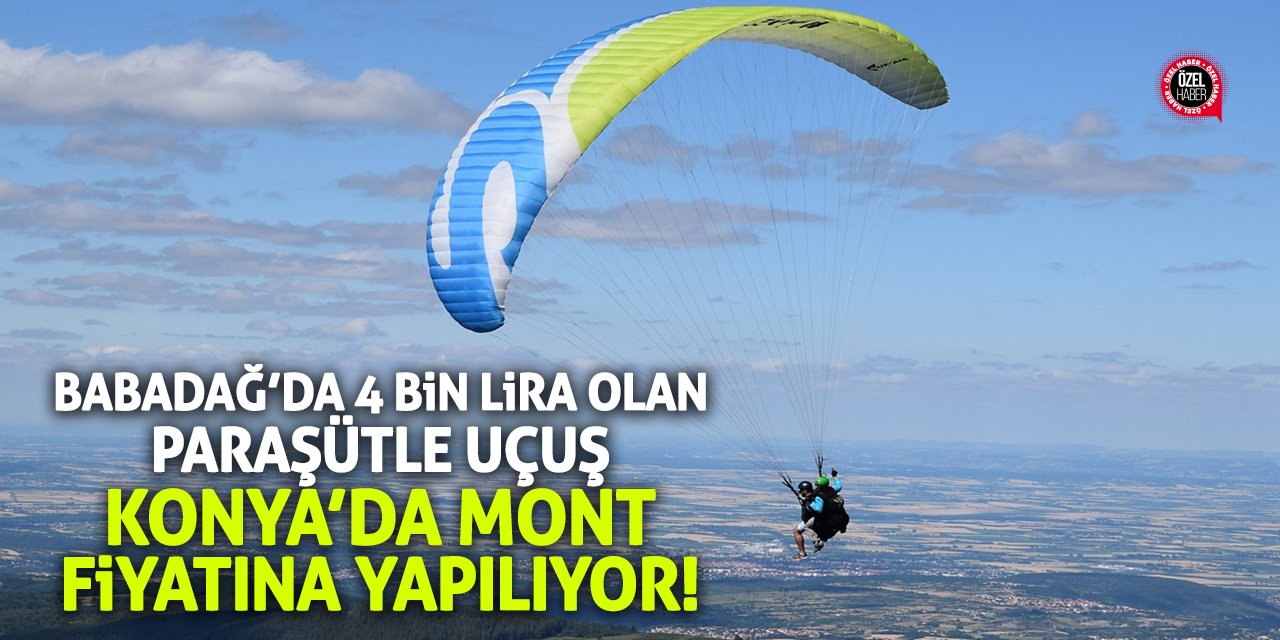Babadağ’da 4 bin lira olan paraşütle uçuş Konya’da mont fiyatına yapılıyor!