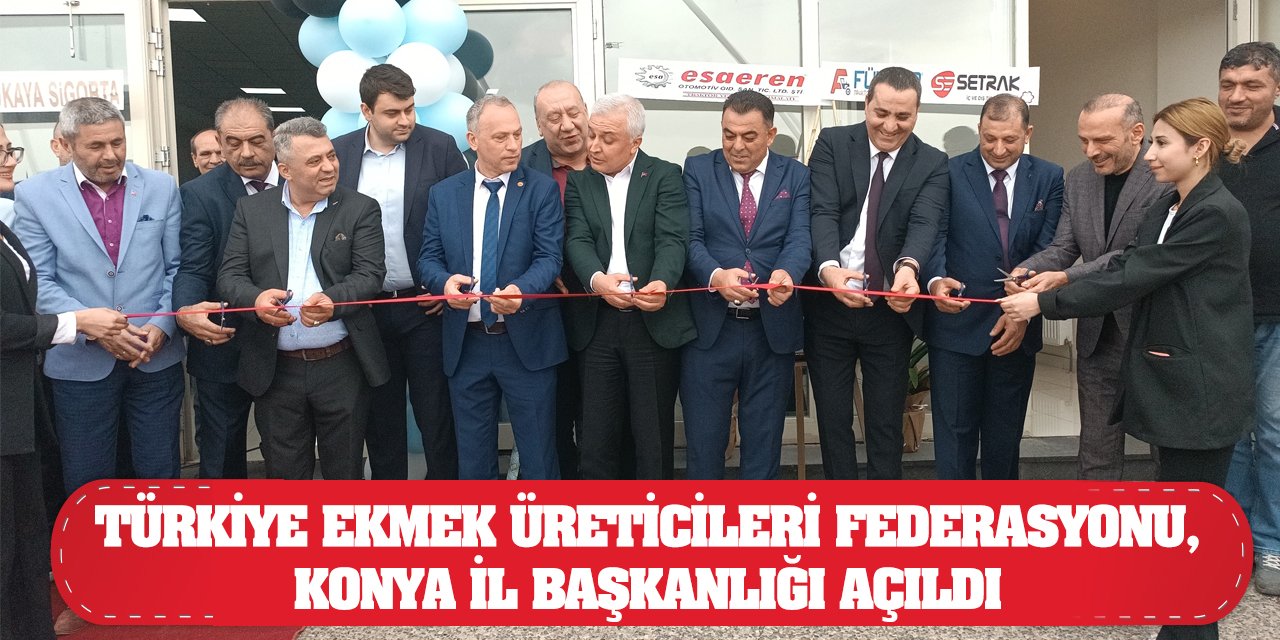 Türkiye Ekmek Üreticileri Federasyonu, Konya İl Başkanlığı Açıldı