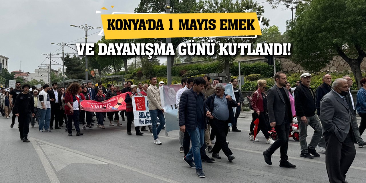 Konya'da 1 Mayıs Emek ve Dayanışma Günü kutlandı